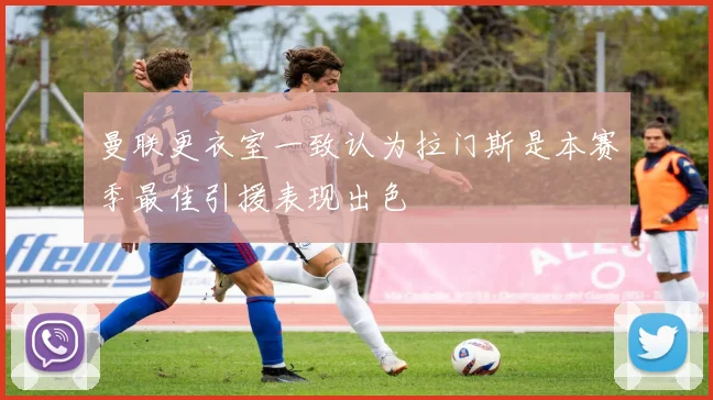 曼联更衣室一致认为拉门斯是本赛季最佳引援表现出色